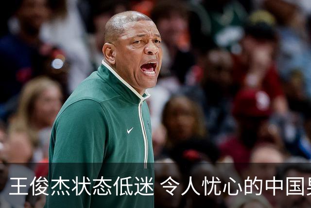 王俊杰状态低迷 令人忧心的中国男篮球员